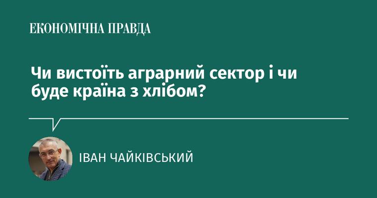 Чи вистоїть аграрний сектор і чи буде країна з хлібом?